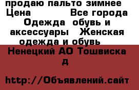 продаю пальто зимнее › Цена ­ 3 000 - Все города Одежда, обувь и аксессуары » Женская одежда и обувь   . Ненецкий АО,Тошвиска д.